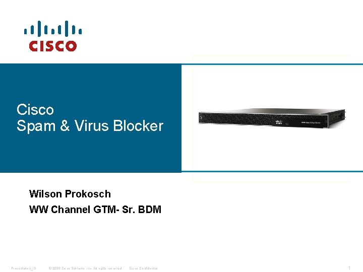 Cisco Spam & Virus Blocker Wilson Prokosch WW Channel GTM- Sr. BDM Presentation_ID ©