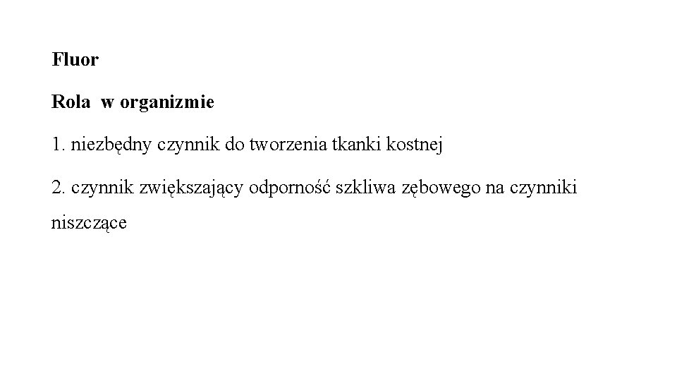 Fluor Rola w organizmie 1. niezbędny czynnik do tworzenia tkanki kostnej 2. czynnik zwiększający