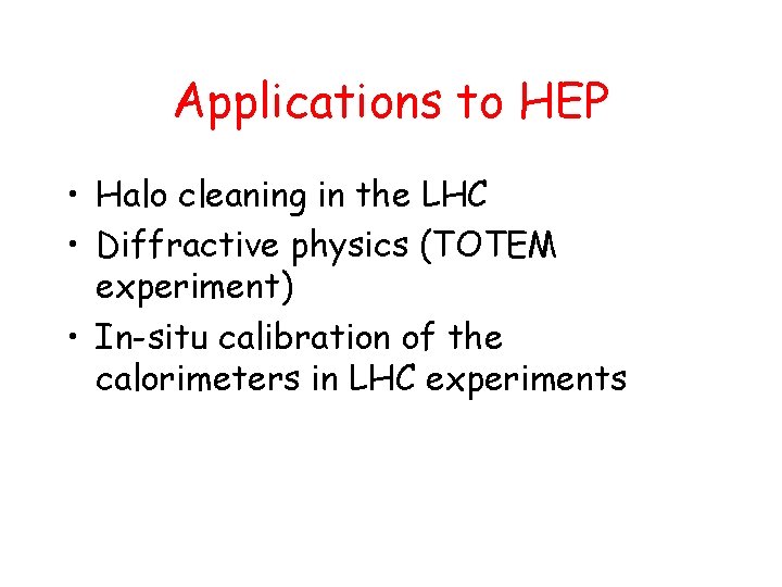 Applications to HEP • Halo cleaning in the LHC • Diffractive physics (TOTEM experiment) Applications to HEP • Halo cleaning in the LHC • Diffractive physics (TOTEM experiment)