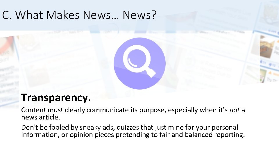 C. What Makes News… News? Transparency. Content must clearly communicate its purpose, especially when