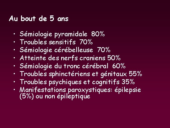 Au bout de 5 ans • • Sémiologie pyramidale 80% Troubles sensitifs 70% Sémiologie Au bout de 5 ans • • Sémiologie pyramidale 80% Troubles sensitifs 70% Sémiologie