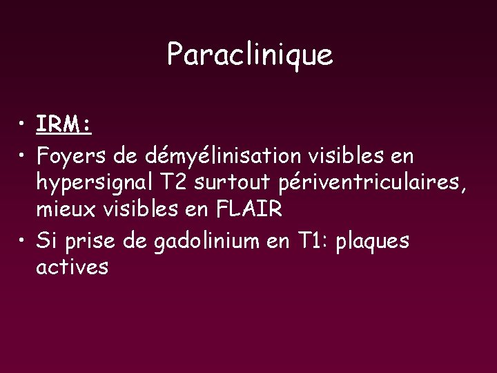 Paraclinique • IRM: • Foyers de démyélinisation visibles en hypersignal T 2 surtout périventriculaires, Paraclinique • IRM: • Foyers de démyélinisation visibles en hypersignal T 2 surtout périventriculaires,