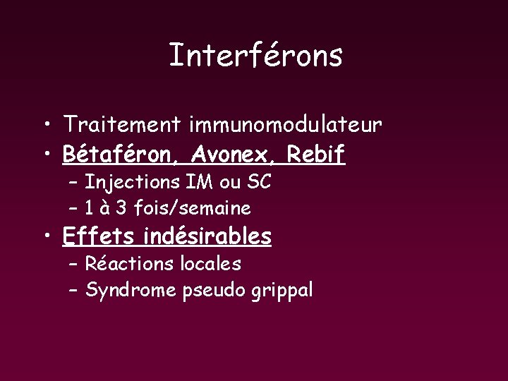 Interférons • Traitement immunomodulateur • Bétaféron, Avonex, Rebif – Injections IM ou SC – Interférons • Traitement immunomodulateur • Bétaféron, Avonex, Rebif – Injections IM ou SC –