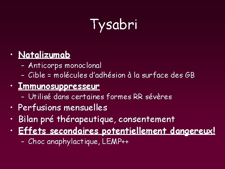 Tysabri • Natalizumab – Anticorps monoclonal – Cible = molécules d’adhésion à la surface Tysabri • Natalizumab – Anticorps monoclonal – Cible = molécules d’adhésion à la surface