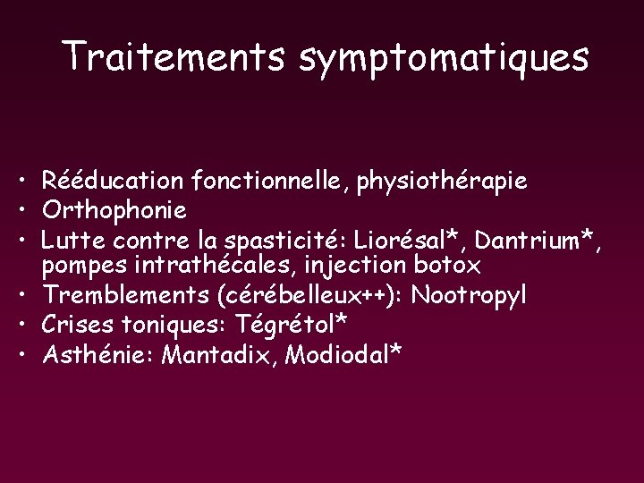 Traitements symptomatiques • Rééducation fonctionnelle, physiothérapie • Orthophonie • Lutte contre la spasticité: Liorésal*, Traitements symptomatiques • Rééducation fonctionnelle, physiothérapie • Orthophonie • Lutte contre la spasticité: Liorésal*,