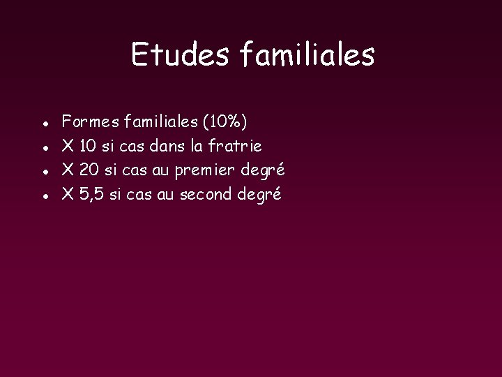 Etudes familiales l l Formes familiales (10%) X 10 si cas dans la fratrie Etudes familiales l l Formes familiales (10%) X 10 si cas dans la fratrie