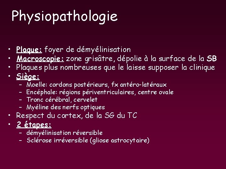 Physiopathologie • • Plaque: foyer de démyélinisation Macroscopie: zone grisâtre, dépolie à la surface Physiopathologie • • Plaque: foyer de démyélinisation Macroscopie: zone grisâtre, dépolie à la surface