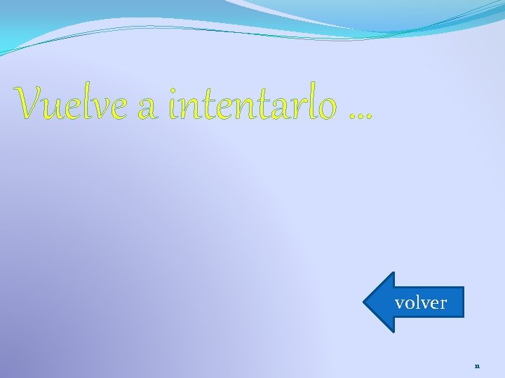 Vuelve a intentarlo … volver 11 