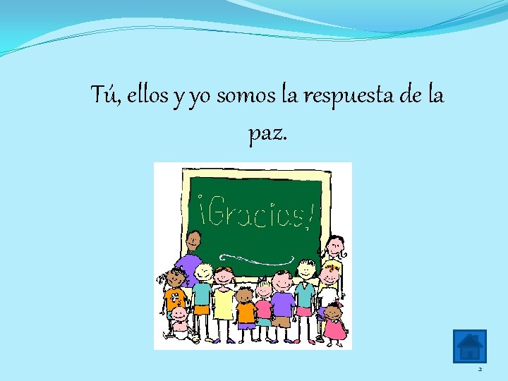 Tú, ellos y yo somos la respuesta de la paz. 2 