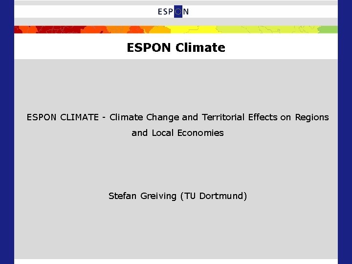 ESPON Climate ESPON CLIMATE - Climate Change and Territorial Effects on Regions and Local