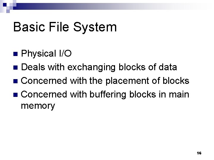 Basic File System Physical I/O n Deals with exchanging blocks of data n Concerned