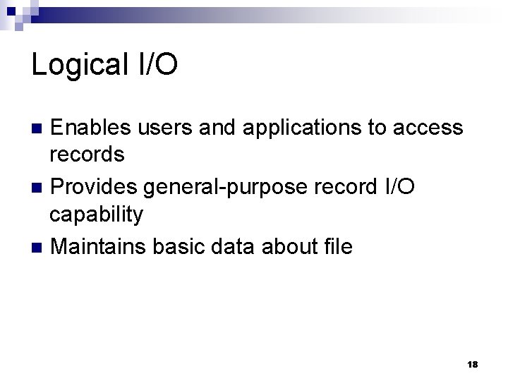 Logical I/O Enables users and applications to access records n Provides general-purpose record I/O