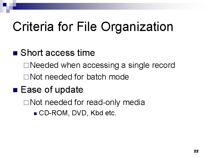 Criteria for File Organization n Short access time ¨ Needed when accessing a single