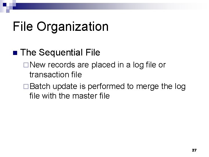 File Organization n The Sequential File ¨ New records are placed in a log