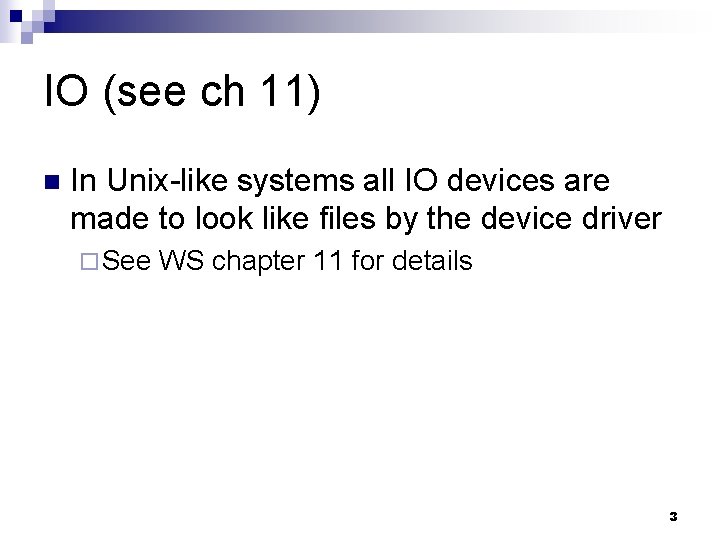 IO (see ch 11) n In Unix-like systems all IO devices are made to