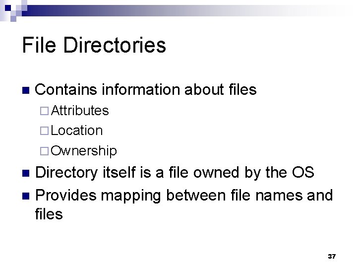 File Directories n Contains information about files ¨ Attributes ¨ Location ¨ Ownership Directory