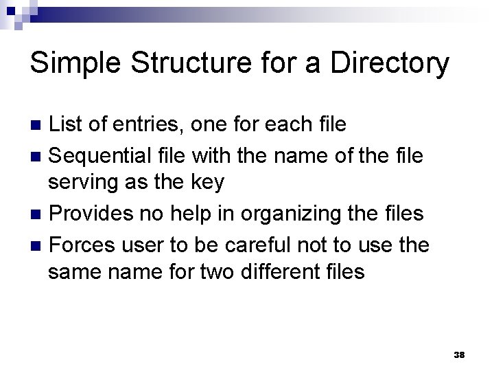 Simple Structure for a Directory List of entries, one for each file n Sequential