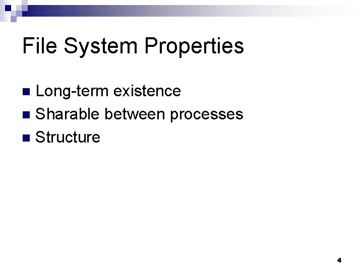 File System Properties Long-term existence n Sharable between processes n Structure n 4 