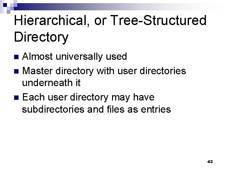 Hierarchical, or Tree-Structured Directory Almost universally used n Master directory with user directories underneath