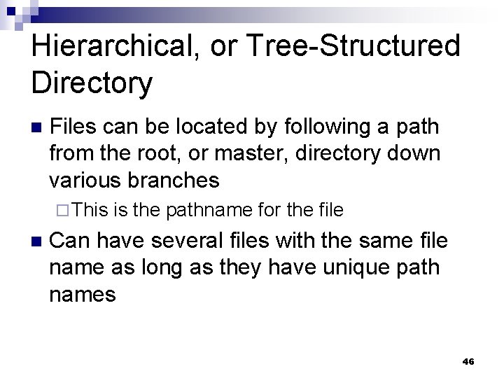 Hierarchical, or Tree-Structured Directory n Files can be located by following a path from