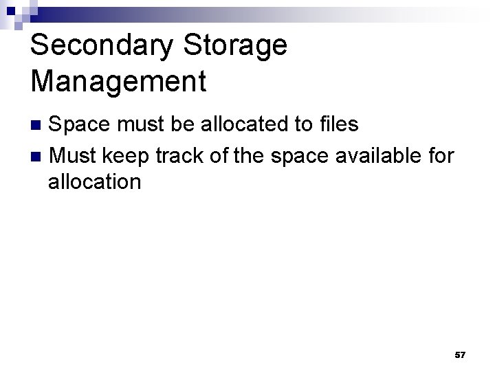 Secondary Storage Management Space must be allocated to files n Must keep track of