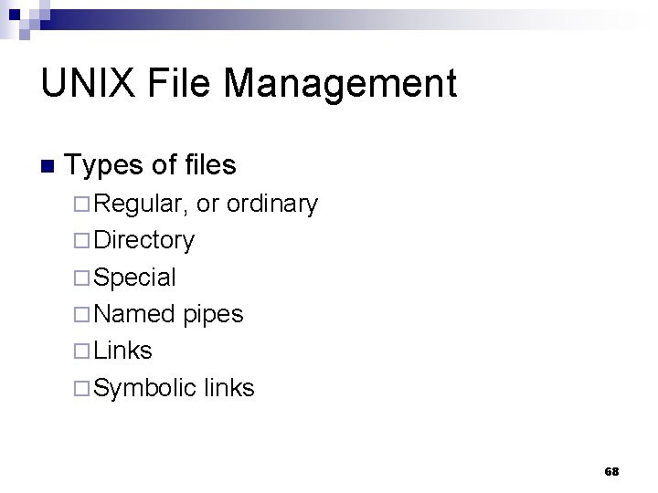 UNIX File Management n Types of files ¨ Regular, or ordinary ¨ Directory ¨