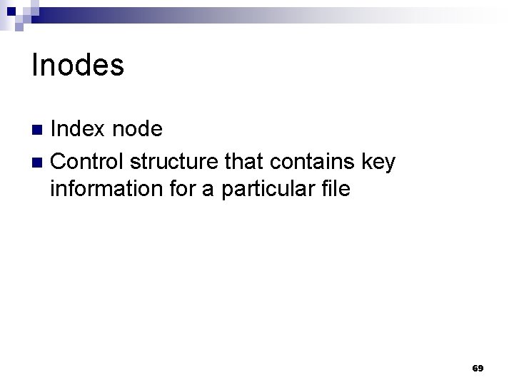 Inodes Index node n Control structure that contains key information for a particular file
