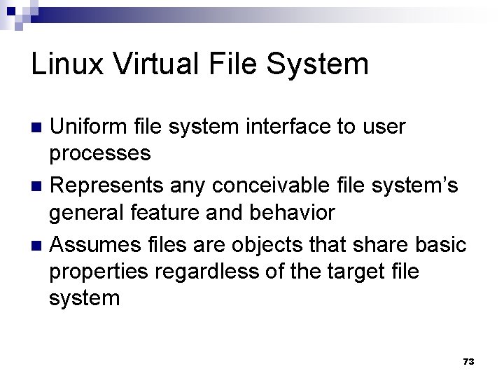 Linux Virtual File System Uniform file system interface to user processes n Represents any