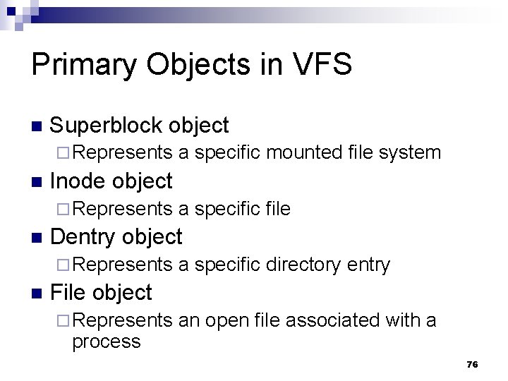 Primary Objects in VFS n Superblock object ¨ Represents n Inode object ¨ Represents