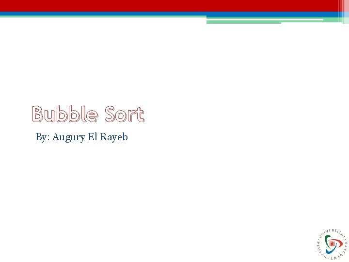 Bubble Sort By: Augury El Rayeb Bubble Sort By: Augury El Rayeb