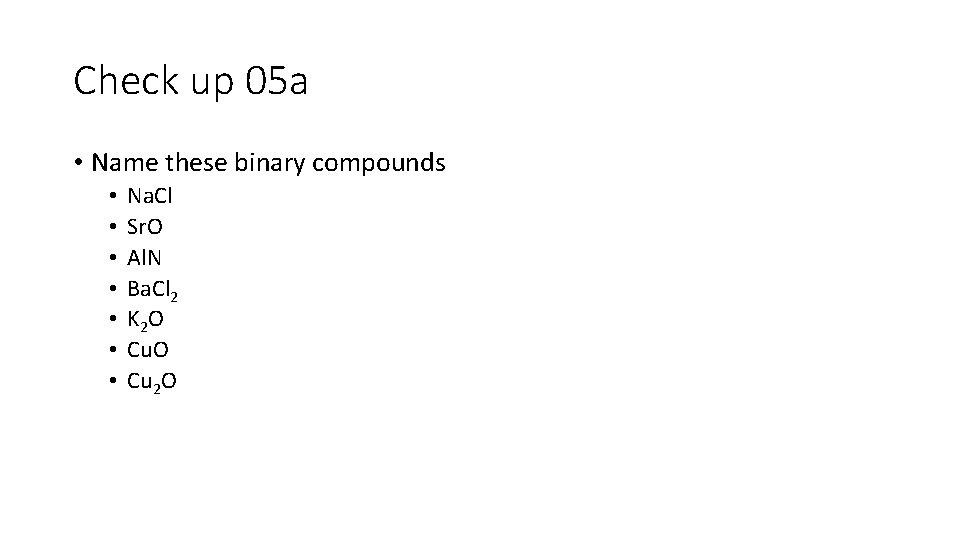 Check up 05 a • Name these binary compounds • • Na. Cl Sr.