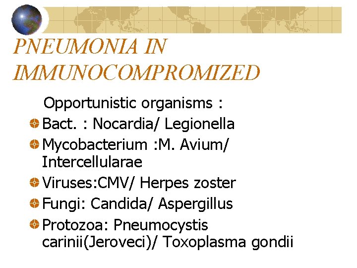 PNEUMONIA IN IMMUNOCOMPROMIZED Opportunistic organisms : Bact. : Nocardia/ Legionella Mycobacterium : M. Avium/