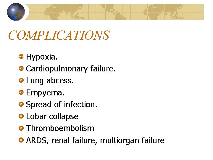 COMPLICATIONS Hypoxia. Cardiopulmonary failure. Lung abcess. Empyema. Spread of infection. Lobar collapse Thromboembolism ARDS,