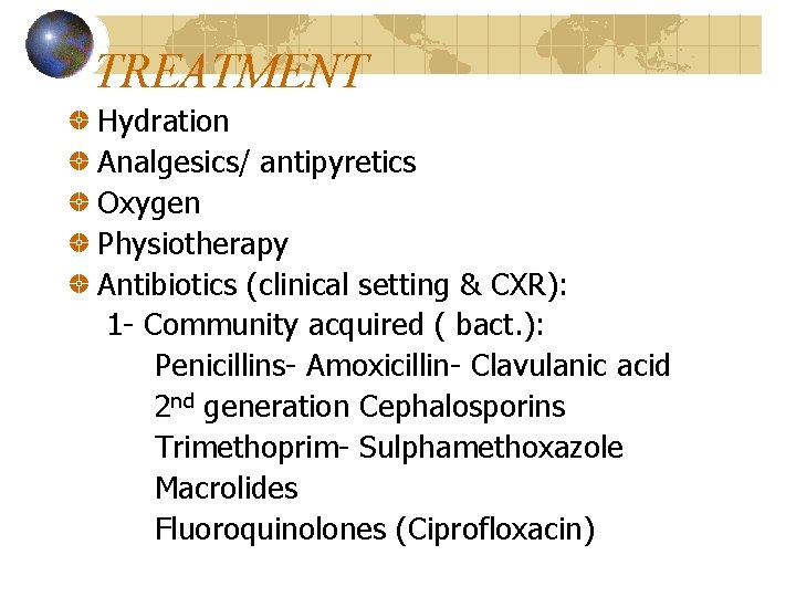 TREATMENT Hydration Analgesics/ antipyretics Oxygen Physiotherapy Antibiotics (clinical setting & CXR): 1 - Community