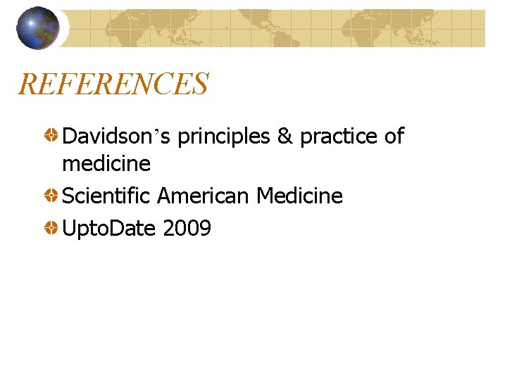 REFERENCES Davidson’s principles & practice of medicine Scientific American Medicine Upto. Date 2009 