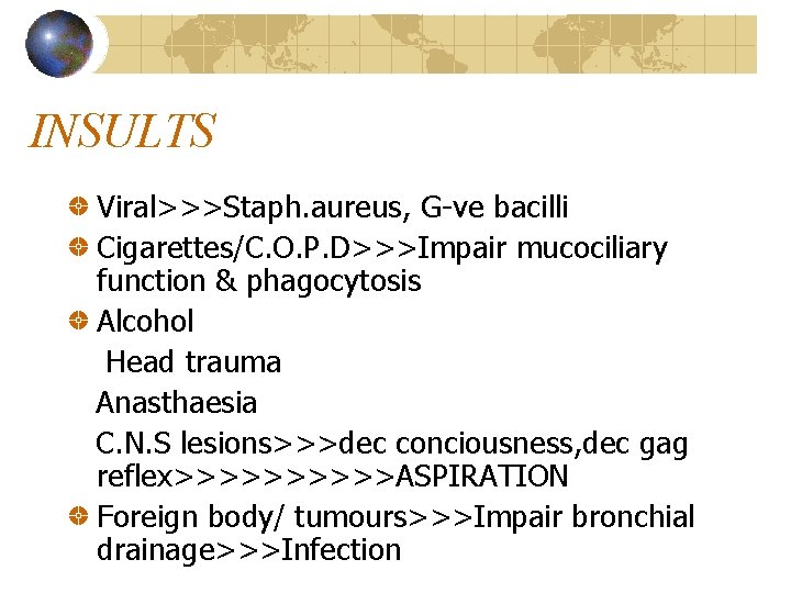 INSULTS Viral>>>Staph. aureus, G-ve bacilli Cigarettes/C. O. P. D>>>Impair mucociliary function & phagocytosis Alcohol