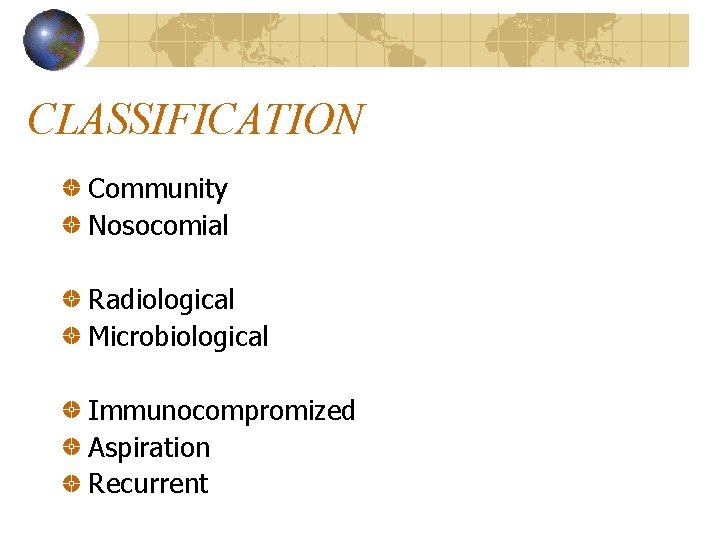 CLASSIFICATION Community Nosocomial Radiological Microbiological Immunocompromized Aspiration Recurrent 