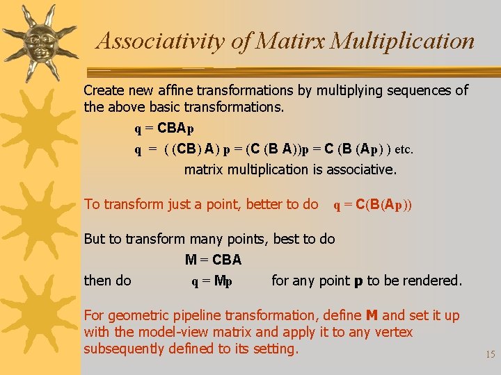 Associativity of Matirx Multiplication Create new affine transformations by multiplying sequences of the above