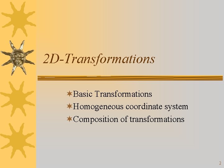 2 D-Transformations ¬Basic Transformations ¬Homogeneous coordinate system ¬Composition of transformations 2 