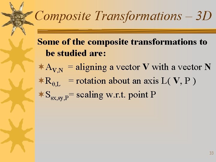Composite Transformations – 3 D Some of the composite transformations to be studied are: