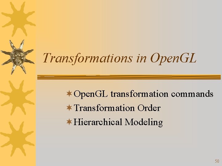 Transformations in Open. GL ¬Open. GL transformation commands ¬Transformation Order ¬Hierarchical Modeling 50 