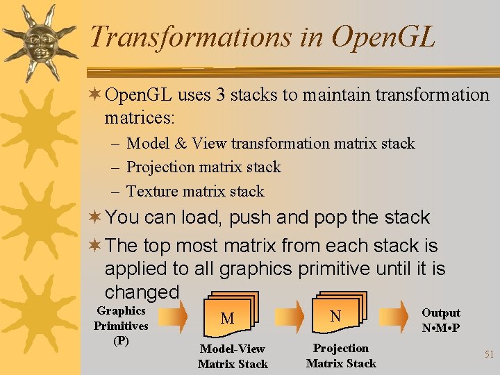 Transformations in Open. GL ¬ Open. GL uses 3 stacks to maintain transformation matrices: