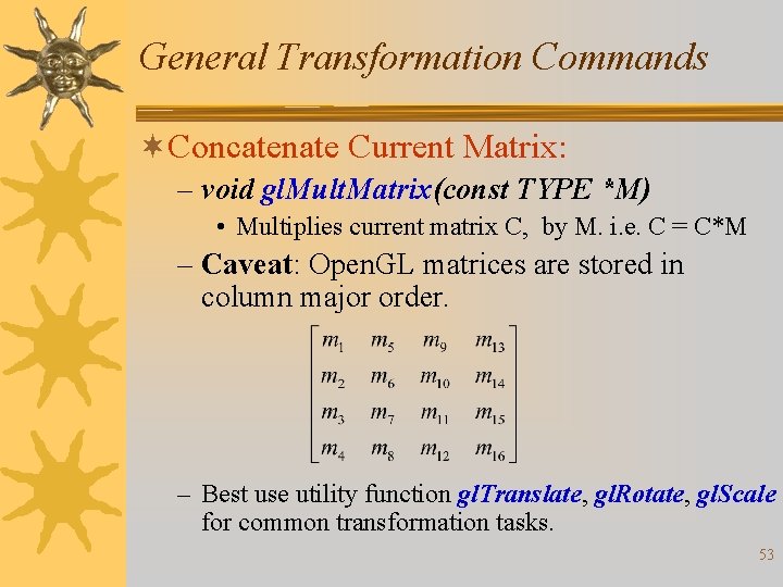 General Transformation Commands ¬Concatenate Current Matrix: – void gl. Mult. Matrix(const TYPE *M) •