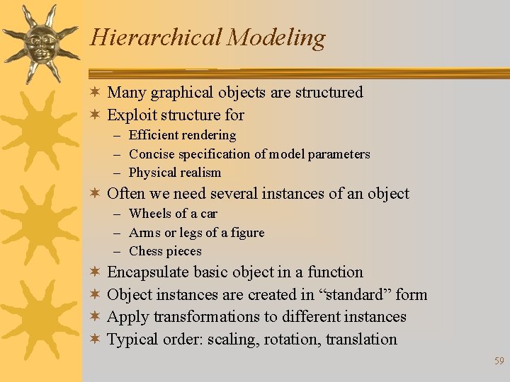 Hierarchical Modeling ¬ Many graphical objects are structured ¬ Exploit structure for – Efficient