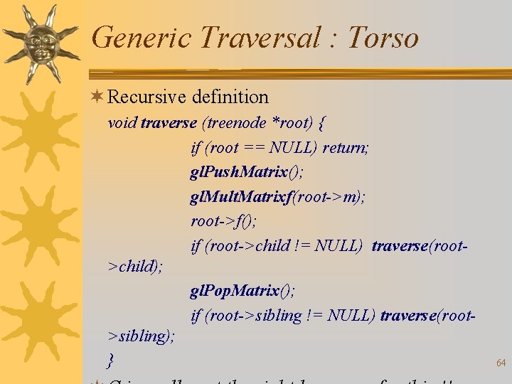 Generic Traversal : Torso ¬ Recursive definition void traverse (treenode *root) { if (root
