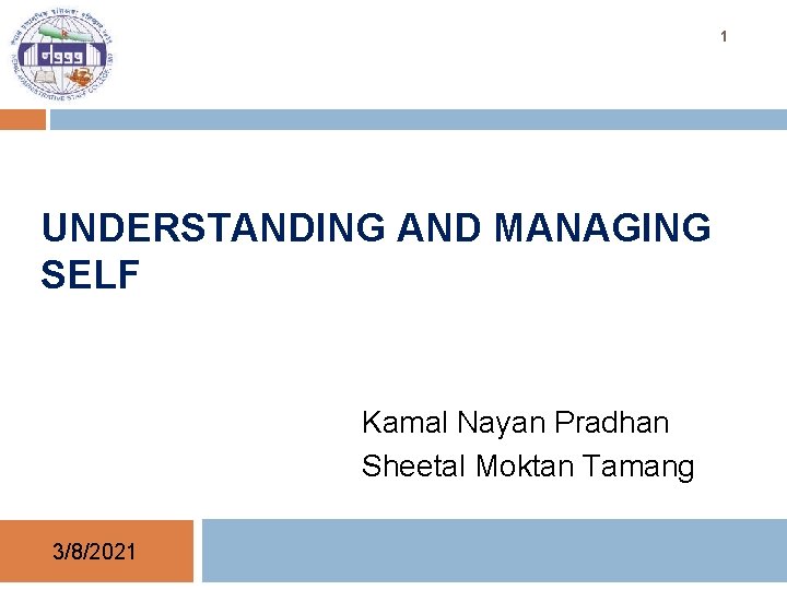 1 UNDERSTANDING AND MANAGING SELF Kamal Nayan Pradhan Sheetal Moktan Tamang 3/8/2021 