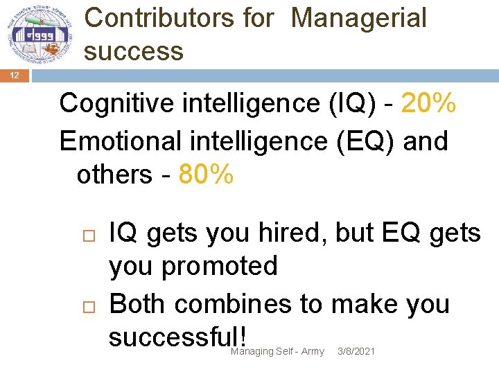 Contributors for Managerial success 12 Cognitive intelligence (IQ) - 20% Emotional intelligence (EQ) and