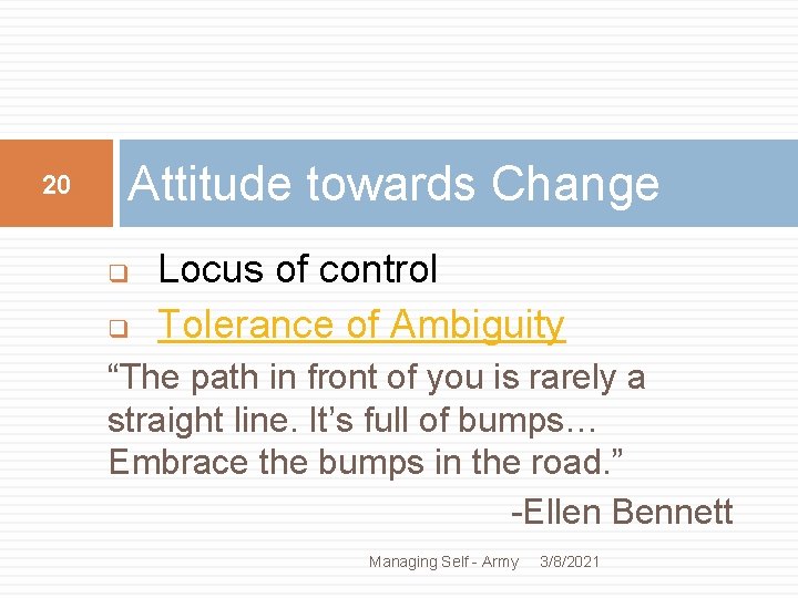 20 Attitude towards Change q q Locus of control Tolerance of Ambiguity “The path