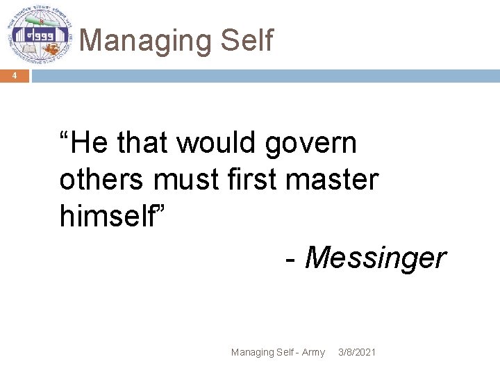 Managing Self 4 “He that would govern others must first master himself” - Messinger