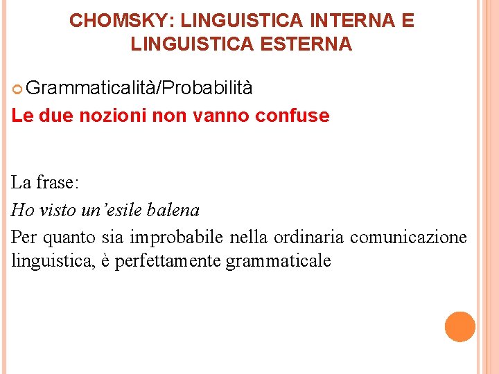 CHOMSKY: LINGUISTICA INTERNA E LINGUISTICA ESTERNA Grammaticalità/Probabilità Le due nozioni non vanno confuse La
